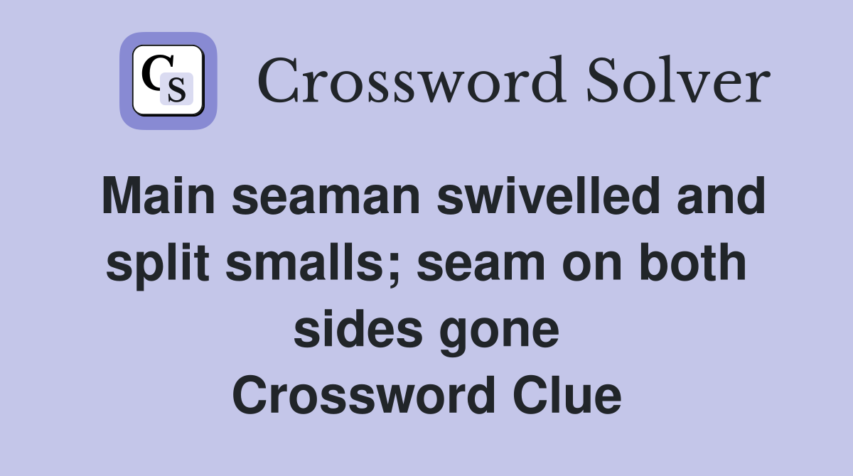 Main seaman swivelled and split smalls; seam on both sides gone